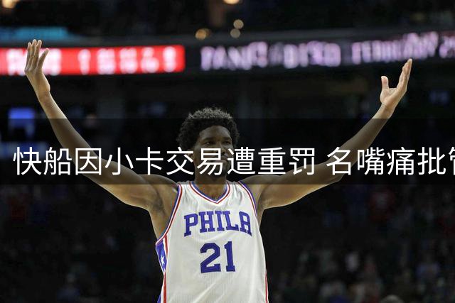 快船因小卡交易遭重罚 名嘴痛批管理层决策失误
