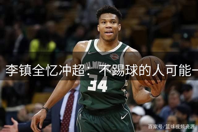 李镇全忆冲超：不踢球的人可能一辈子都没法去感受到那种感觉